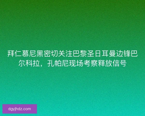 拜仁慕尼黑密切关注巴黎圣日耳曼边锋巴尔科拉，孔帕尼现场考察释放信号